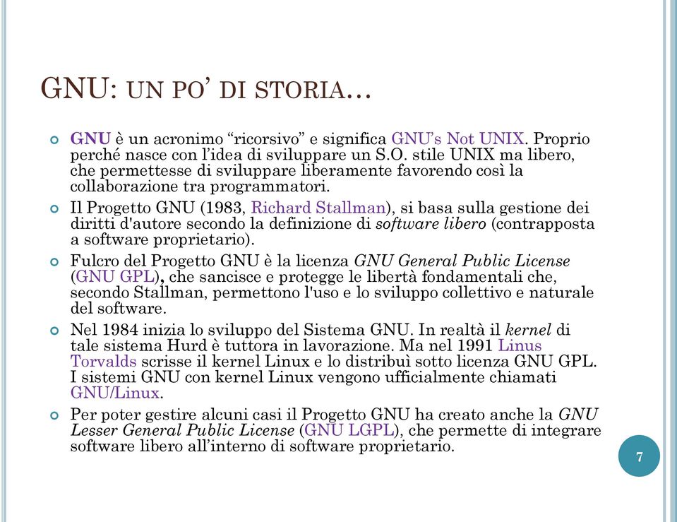 Fulcro del Progetto GNU è la licenza GNU General Public License (GNU GPL), che sancisce e protegge le libertà fondamentali che, secondo Stallman, permettono l'uso e lo sviluppo collettivo e naturale