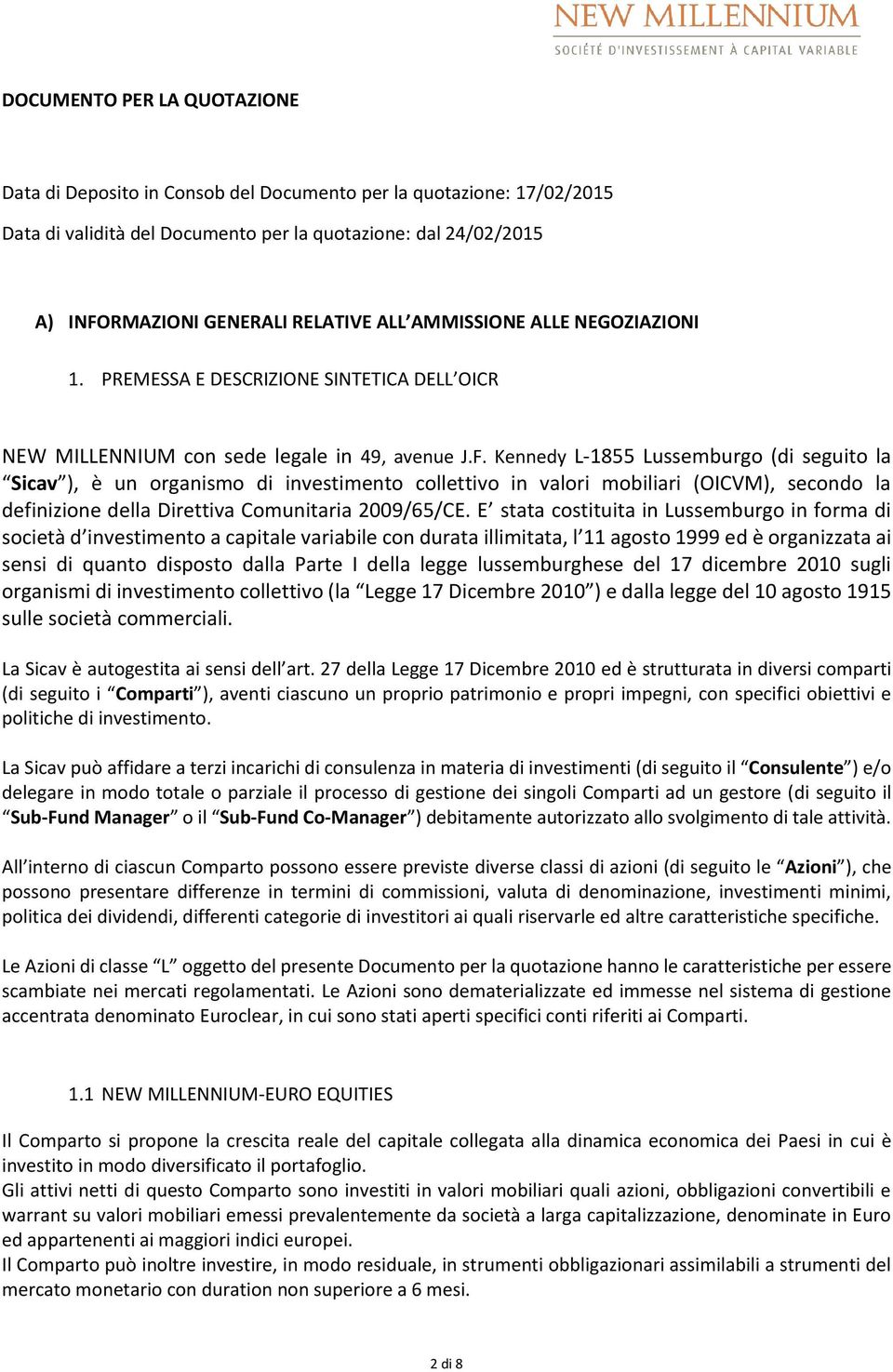 Kennedy L-1855 Lussemburgo (di seguito la Sicav ), è un organismo di investimento collettivo in valori mobiliari (OICVM), secondo la definizione della Direttiva Comunitaria 2009/65/CE.