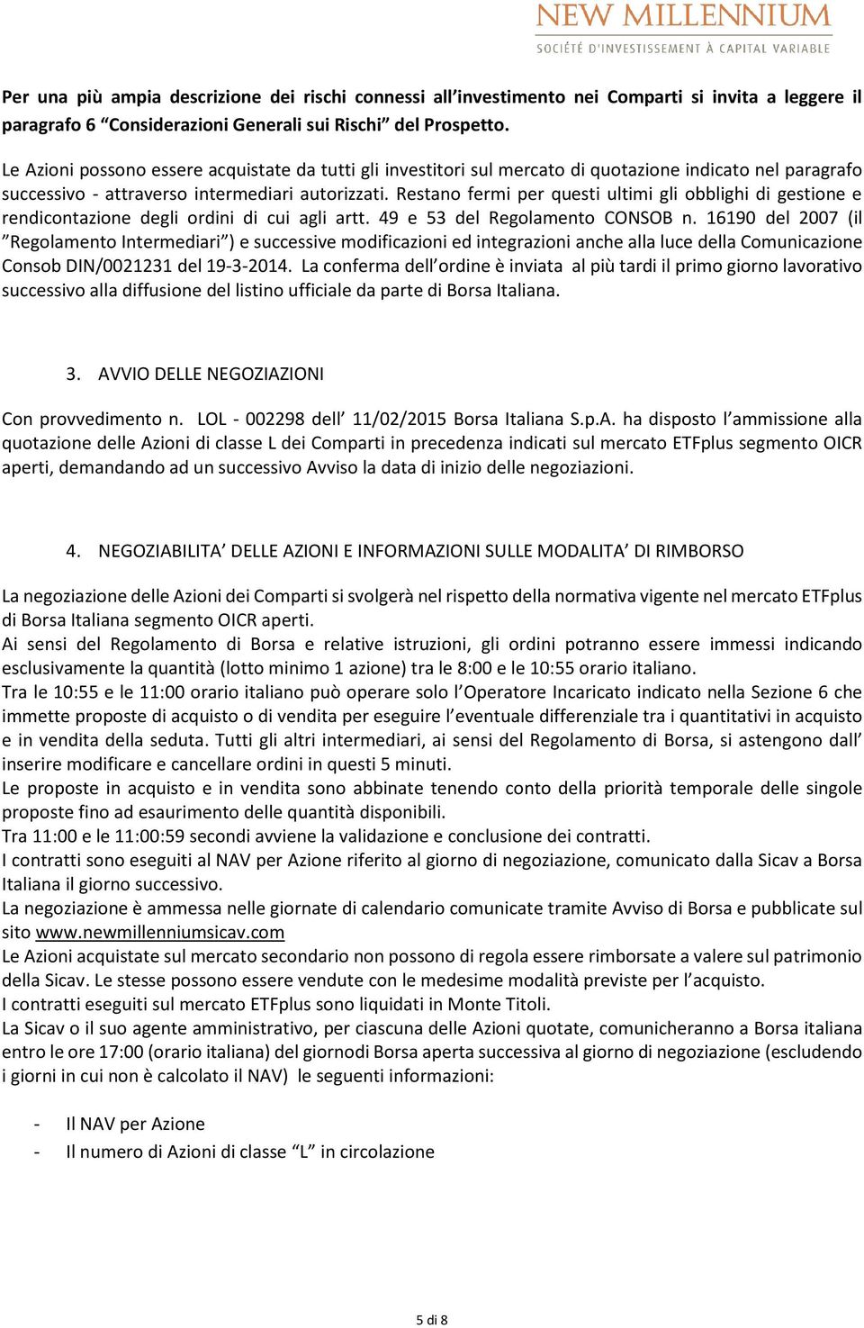 Restano fermi per questi ultimi gli obblighi di gestione e rendicontazione degli ordini di cui agli artt. 49 e 53 del Regolamento CONSOB n.