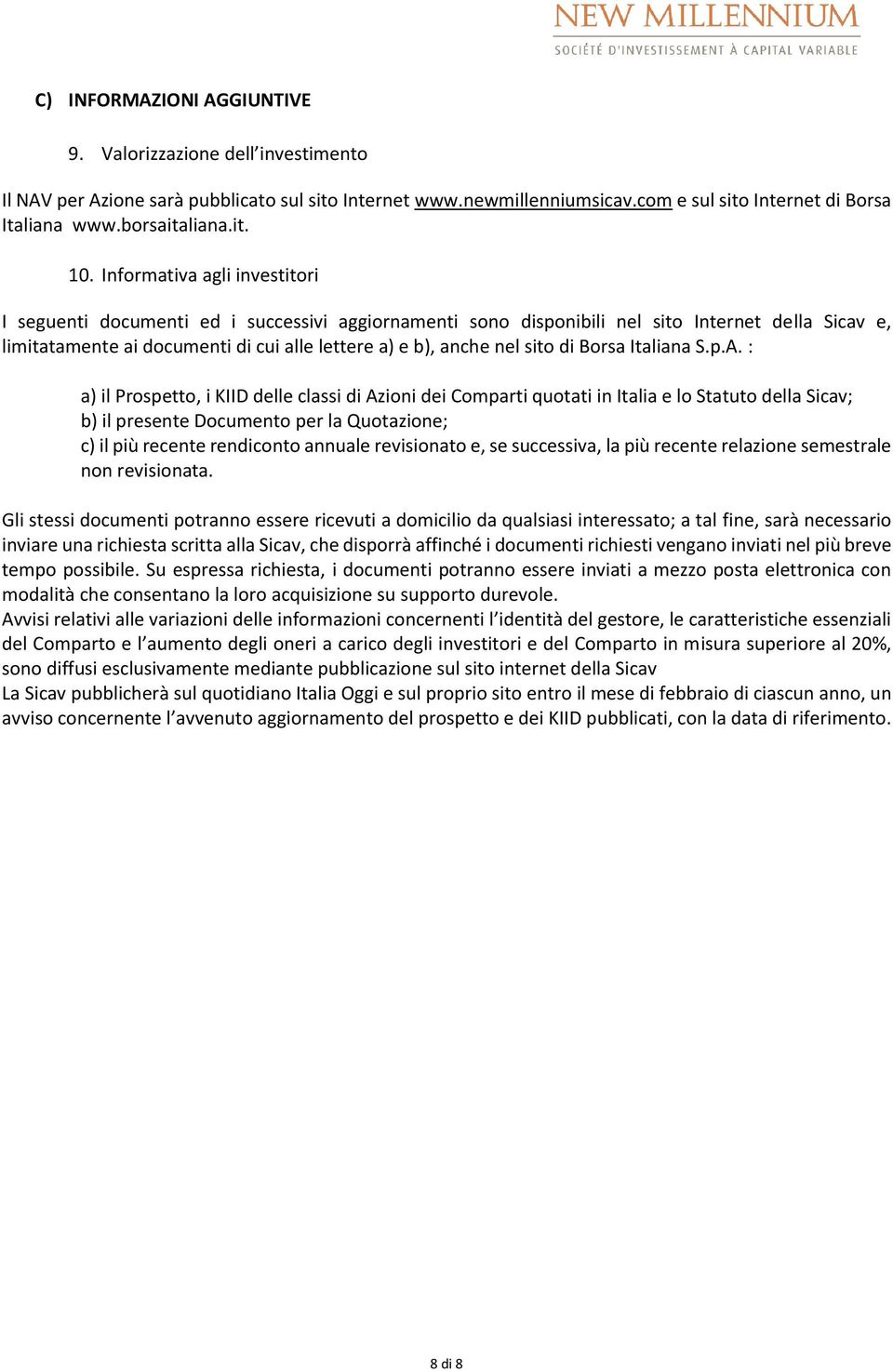 Informativa agli investitori I seguenti documenti ed i successivi aggiornamenti sono disponibili nel sito Internet della Sicav e, limitatamente ai documenti di cui alle lettere a) e b), anche nel