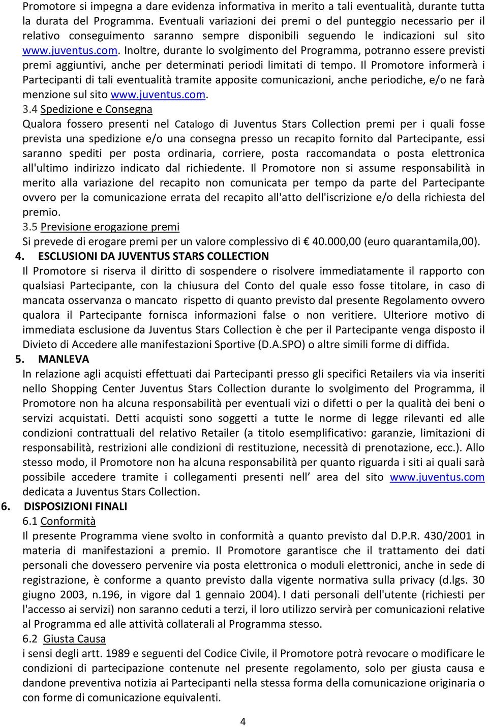 Inoltre, durante lo svolgimento del Programma, potranno essere previsti premi aggiuntivi, anche per determinati periodi limitati di tempo.