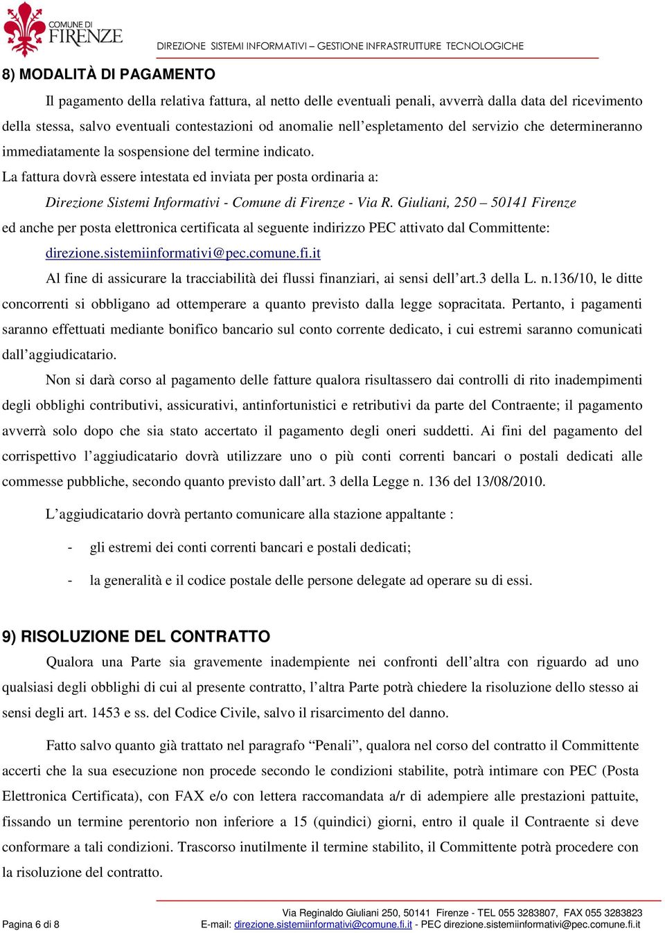 La fattura dovrà essere intestata ed inviata per posta ordinaria a: Direzione Sistemi Informativi - Comune di Firenze - Via R.