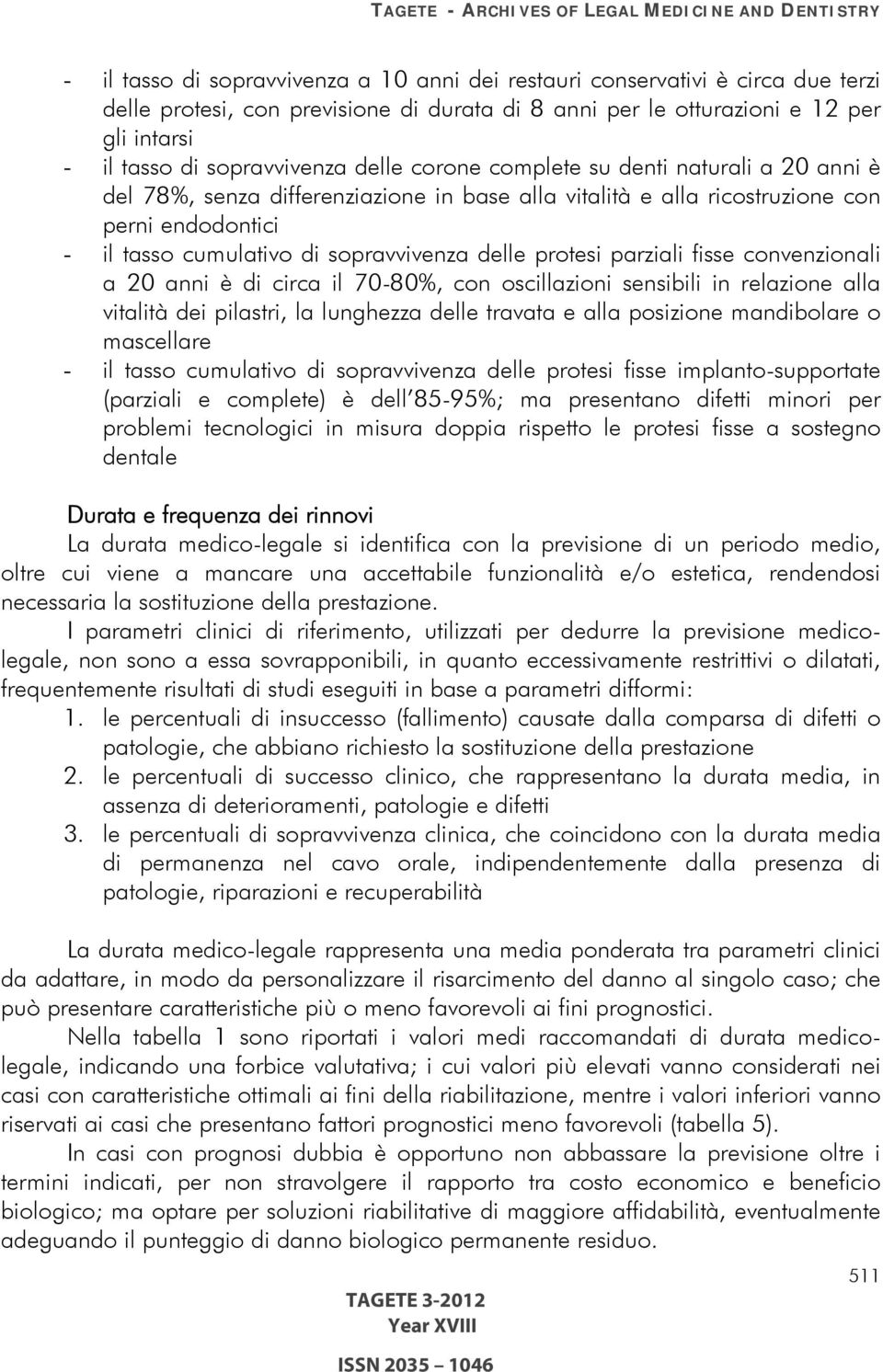 protesi parziali fisse convenzionali a 20 anni è di circa il 70-80%, con oscillazioni sensibili in relazione alla vitalità dei pilastri, la lunghezza delle travata e alla posizione mandibolare o