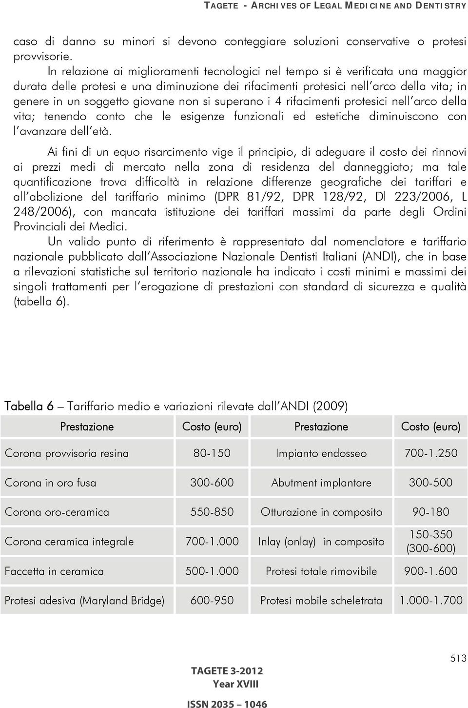 non si superano i 4 rifacimenti protesici nell arco della vita; tenendo conto che le esigenze funzionali ed estetiche diminuiscono con l avanzare dell età.