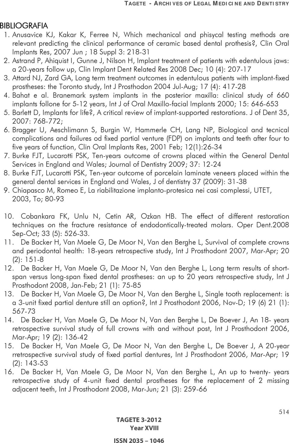 Astrand P, Ahiquist I, Gunne J, Nilson H, Implant treatment of patients with edentulous jaws: a 20-years follow up, Clin Implant Dent Related Res 2008 Dec; 10 (4): 207-17 3.