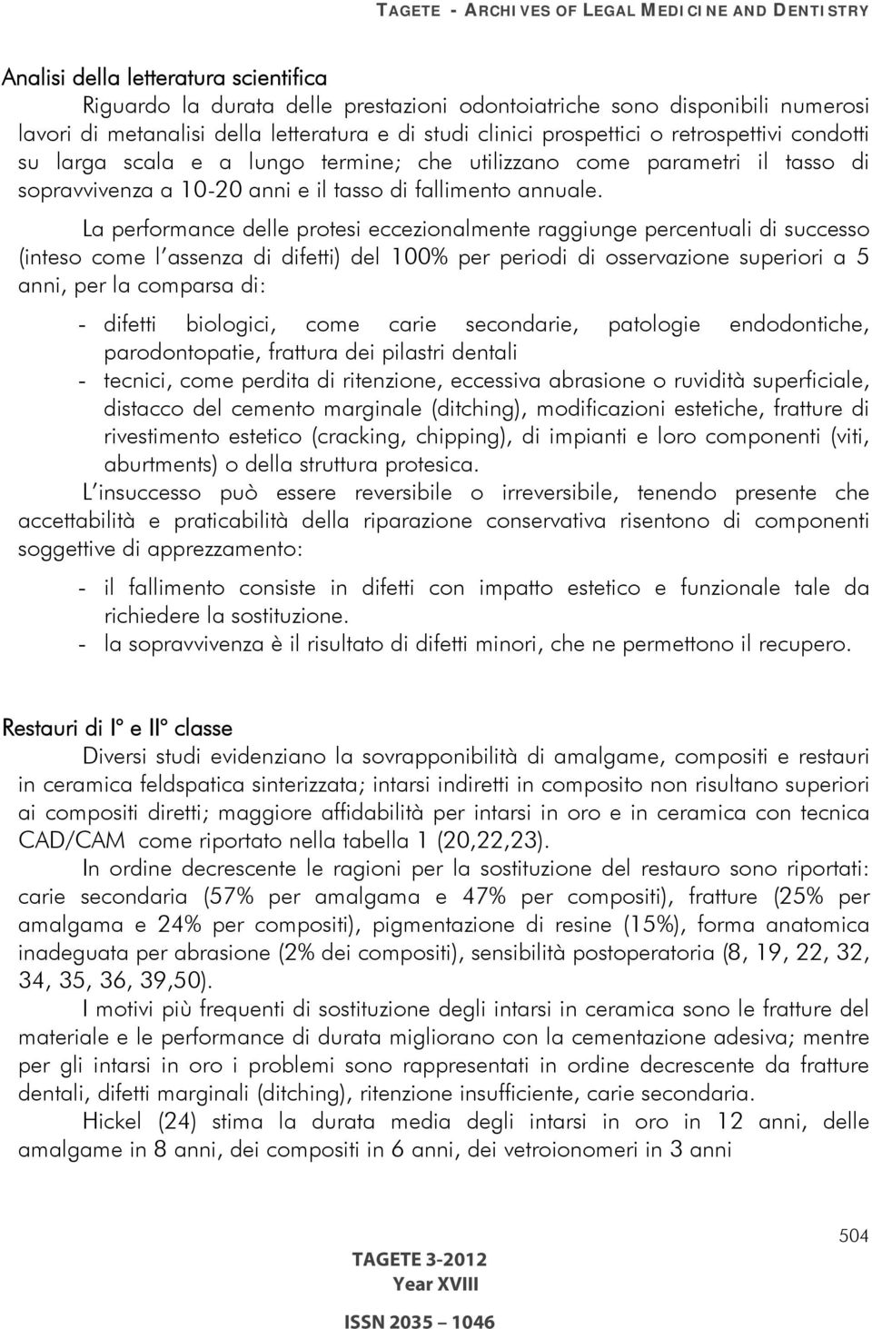 La performance delle protesi eccezionalmente raggiunge percentuali di successo (inteso come l assenza di difetti) del 100% per periodi di osservazione superiori a 5 anni, per la comparsa di: -