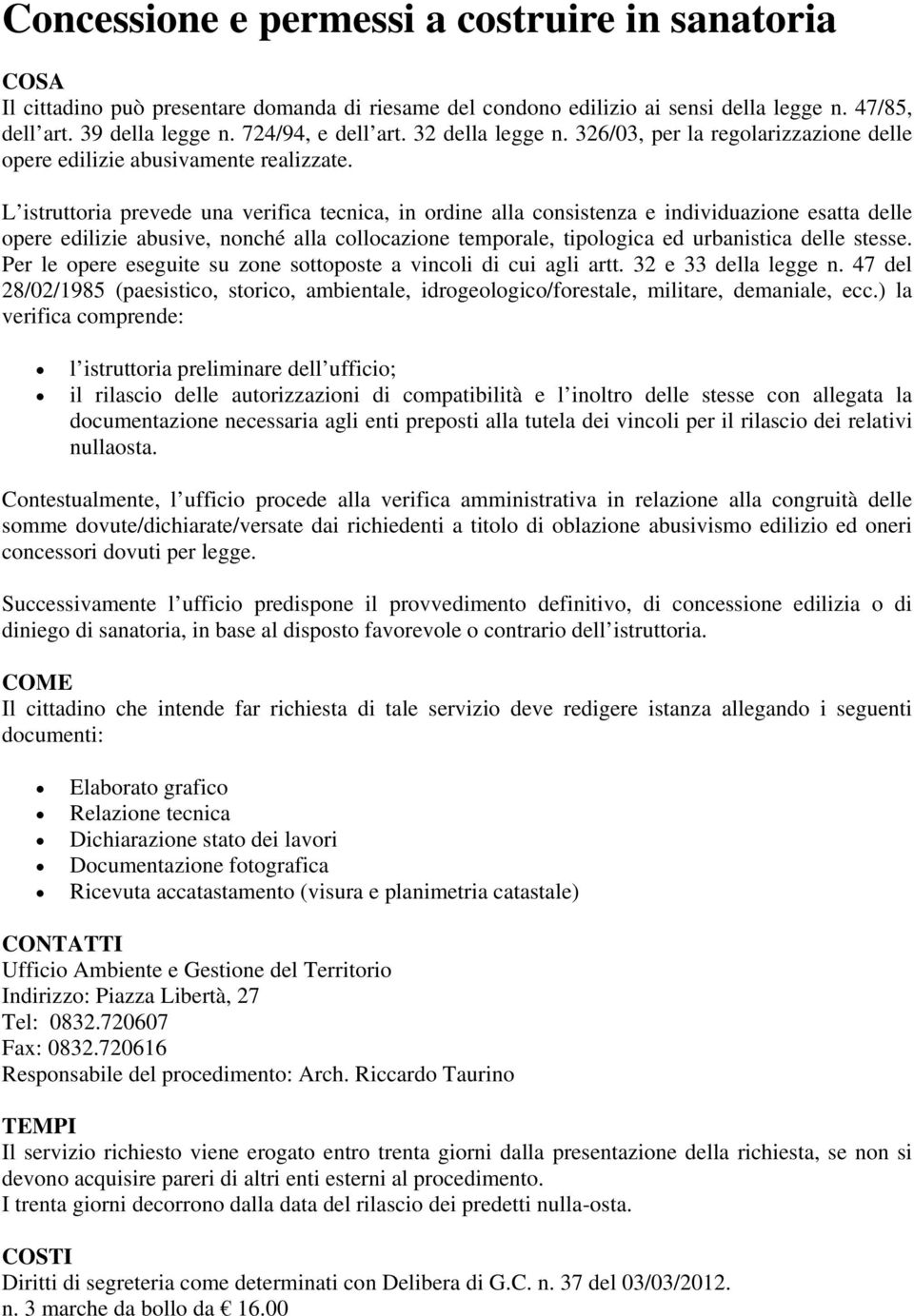 L istruttoria prevede una verifica tecnica, in ordine alla consistenza e individuazione esatta delle opere edilizie abusive, nonché alla collocazione temporale, tipologica ed urbanistica delle stesse.