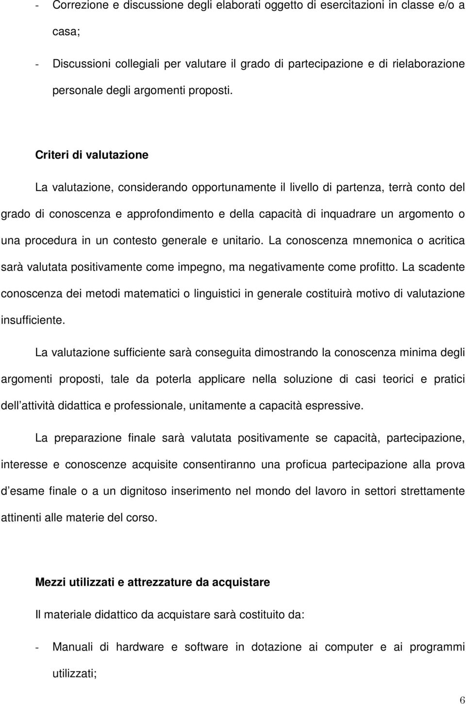 Criteri di valutazione La valutazione, considerando opportunamente il livello di partenza, terrà conto del grado di conoscenza e approfondimento e della capacità di inquadrare un argomento o una