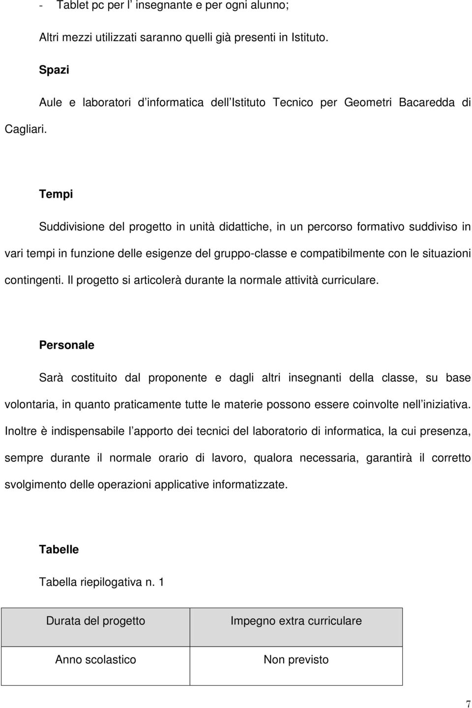 esigenze del gruppo-classe e compatibilmente con le situazioni contingenti. Il progetto si articolerà durante la normale attività curriculare.