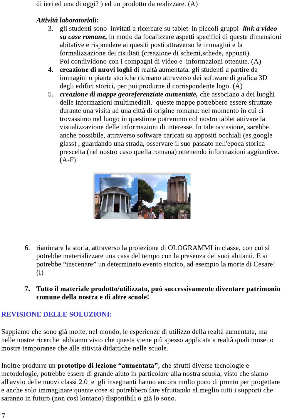 attraverso le immagini e la formalizzazione dei risultati (creazione di schemi,schede, appunti). Poi condividono con i compagni di video e informazioni ottenute. (A) 4.