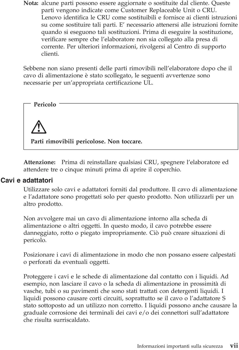 Prima di eseguire la sostituzione, verificare sempre che l elaboratore non sia collegato alla presa di corrente. Per ulteriori informazioni, rivolgersi al Centro di supporto clienti.