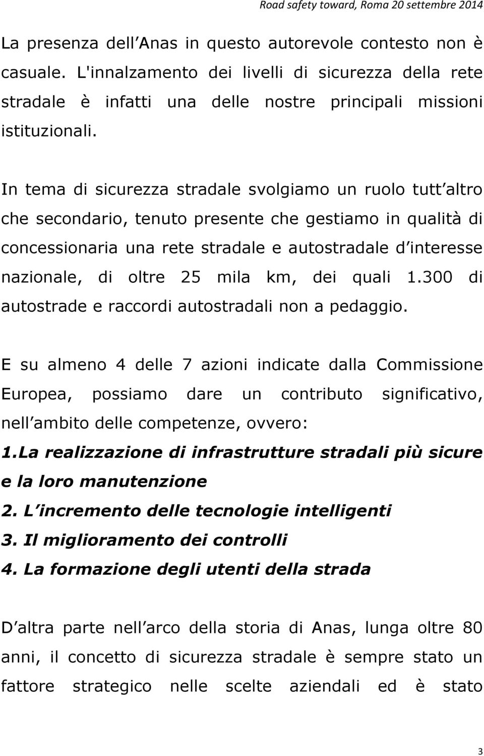 25 mila km, dei quali 1.300 di autostrade e raccordi autostradali non a pedaggio.