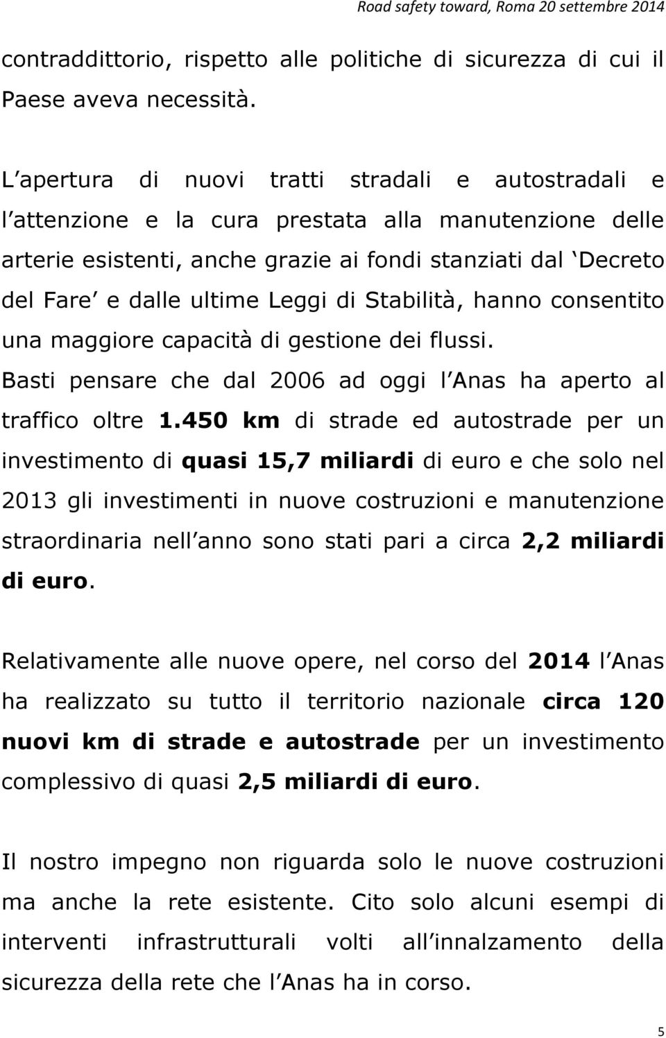 Leggi di Stabilità, hanno consentito una maggiore capacità di gestione dei flussi. Basti pensare che dal 2006 ad oggi l Anas ha aperto al traffico oltre 1.