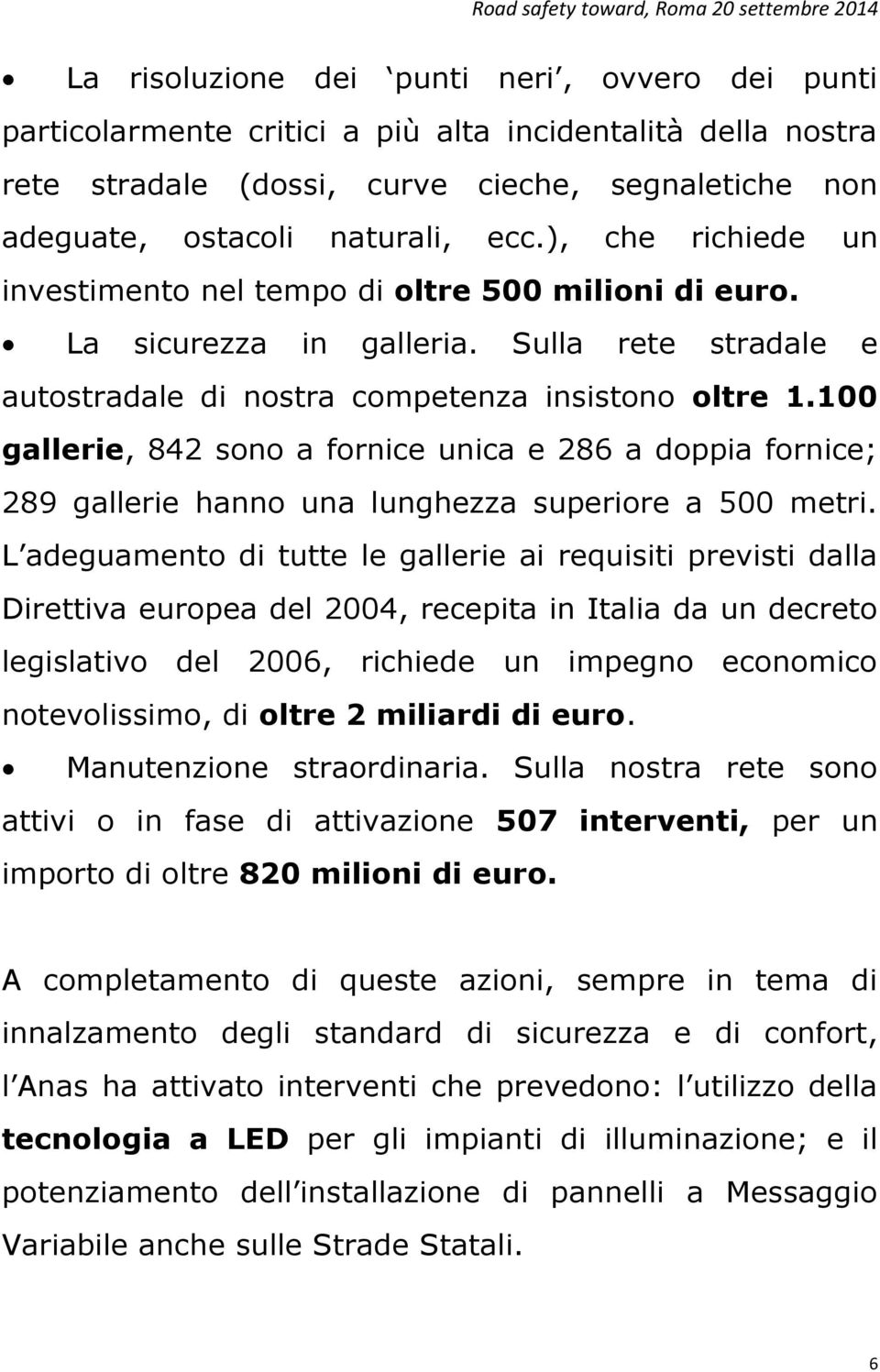 100 gallerie, 842 sono a fornice unica e 286 a doppia fornice; 289 gallerie hanno una lunghezza superiore a 500 metri.