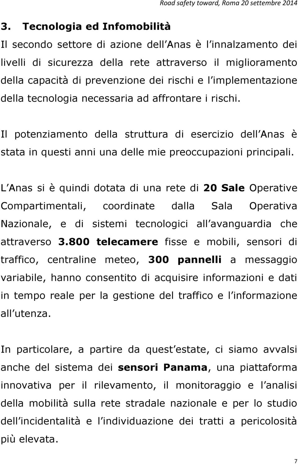 L Anas si è quindi dotata di una rete di 20 Sale Operative Compartimentali, coordinate dalla Sala Operativa Nazionale, e di sistemi tecnologici all avanguardia che attraverso 3.