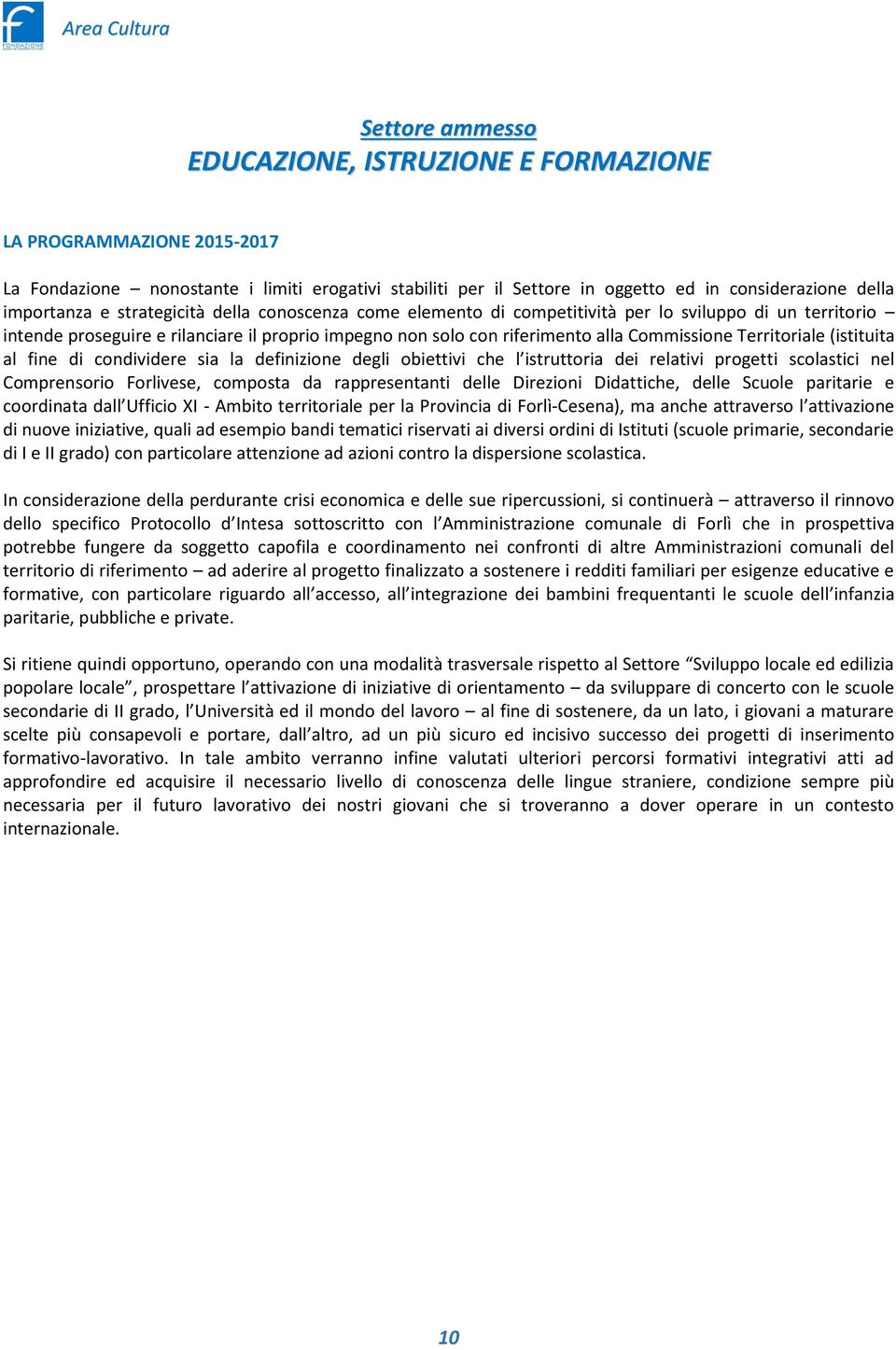 Territoriale (istituita al fine di condividere sia la definizione degli obiettivi che l istruttoria dei relativi progetti scolastici nel Comprensorio Forlivese, composta da rappresentanti delle