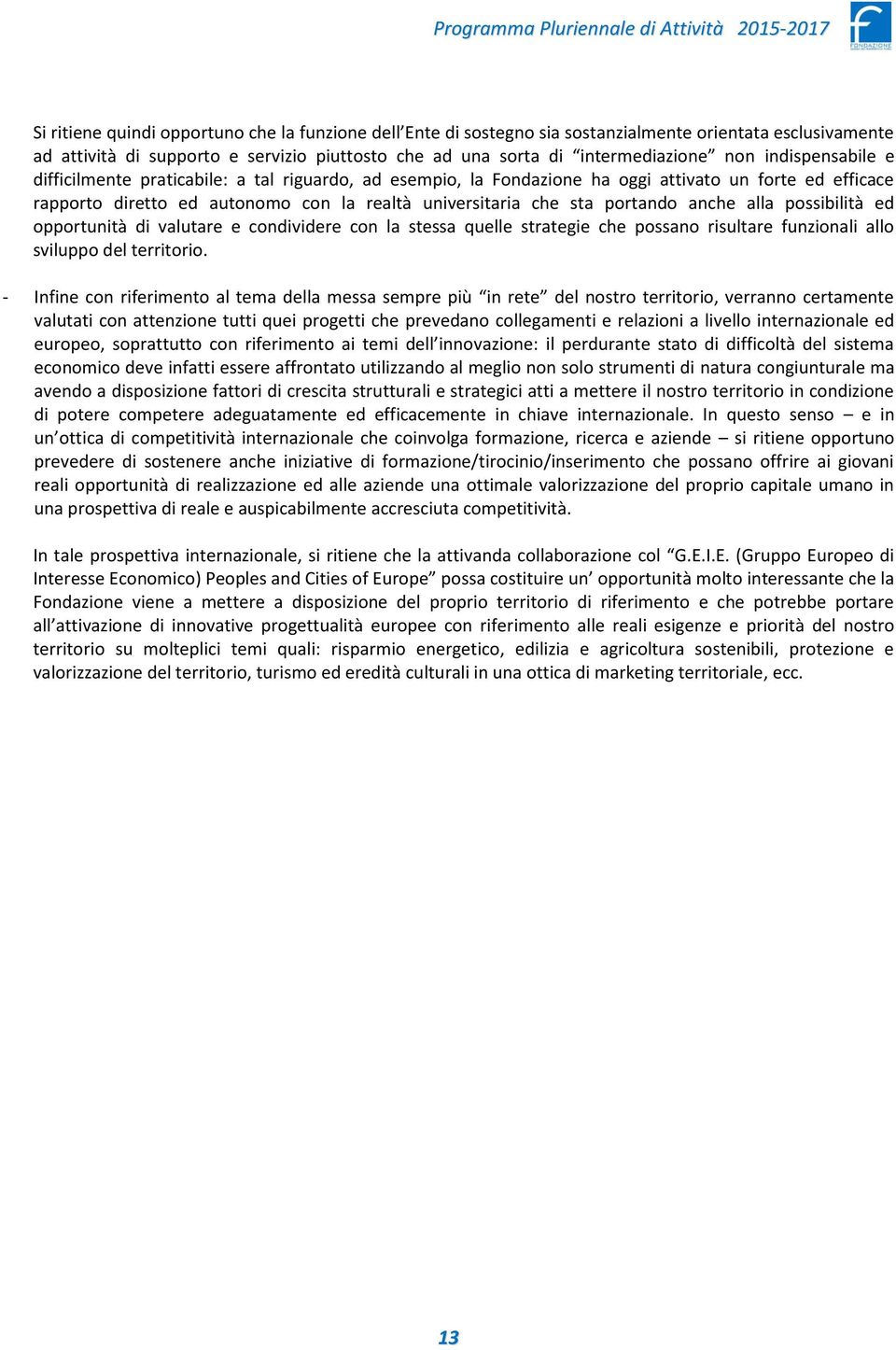 realtà universitaria che sta portando anche alla possibilità ed opportunità di valutare e condividere con la stessa quelle strategie che possano risultare funzionali allo sviluppo del territorio.