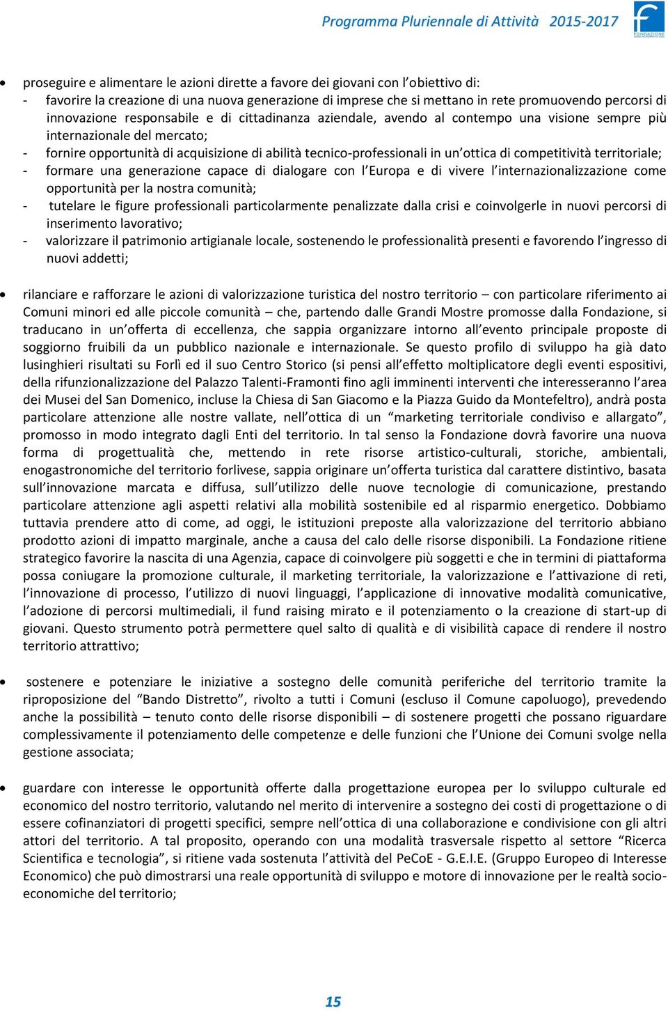 acquisizione di abilità tecnico-professionali in un ottica di competitività territoriale; - formare una generazione capace di dialogare con l Europa e di vivere l internazionalizzazione come