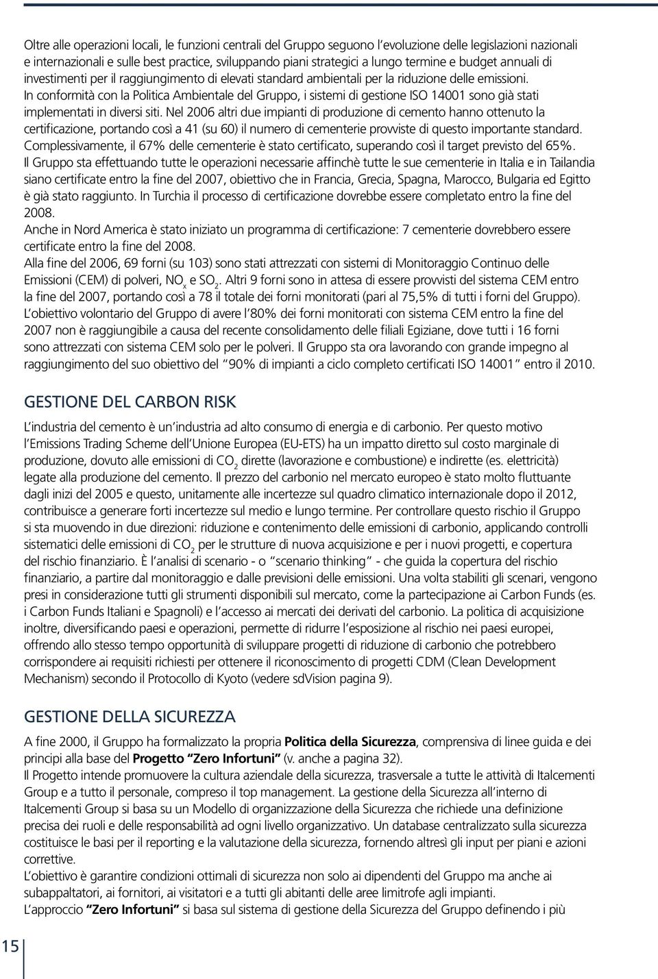 In conformità con la Politica Ambientale del Gruppo, i sistemi di gestione ISO 14001 sono già stati implementati in diversi siti.