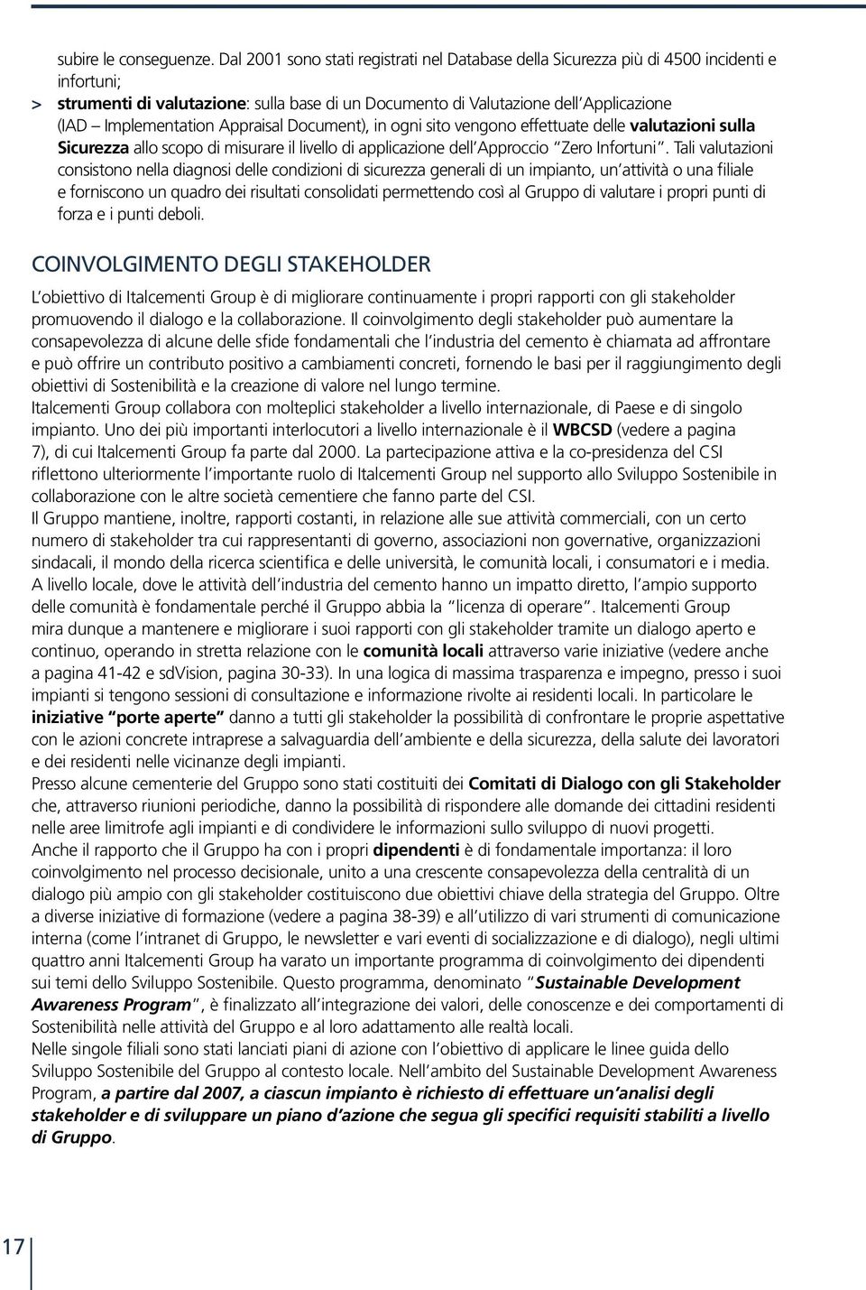 Implementation Appraisal Document), in ogni sito vengono effettuate delle valutazioni sulla Sicurezza allo scopo di misurare il livello di applicazione dell Approccio Zero Infortuni.