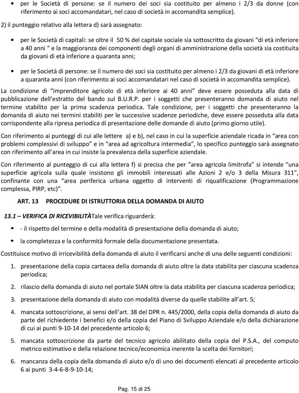 componenti degli organi di amministrazione della società sia costituita da giovani di età inferiore a quaranta anni; per le Società di persone: se il numero dei soci sia costituito per almeno i 2/3