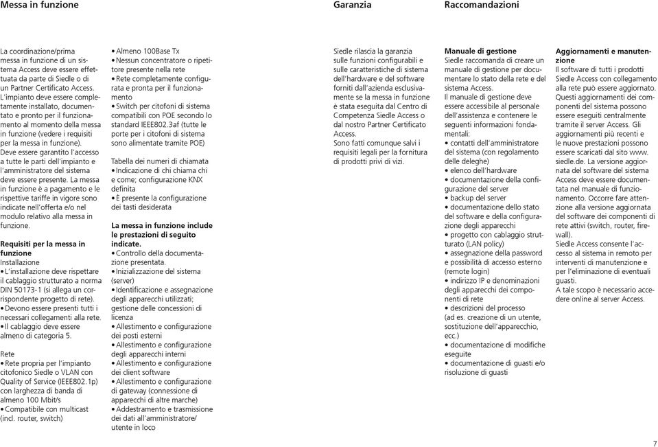 Deve essere garantito l accesso a tutte le parti dell impianto e l amministratore del sistema deve essere presente.