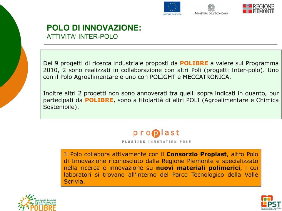 Inoltre altri 2 progetti non sono annoverati tra quelli sopra indicati in quanto, pur partecipati da POLIBRE, sono a titolarità di altri POLI (Agroalimentare e Chimica Sostenibile).