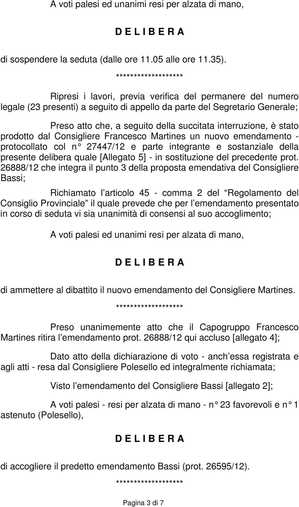 interruzione, è stato prodotto dal Consigliere Francesco Martines un nuovo emendamento - protocollato col n 27447/12 e parte integrante e sostanziale della presente delibera quale [Allegato 5] - in