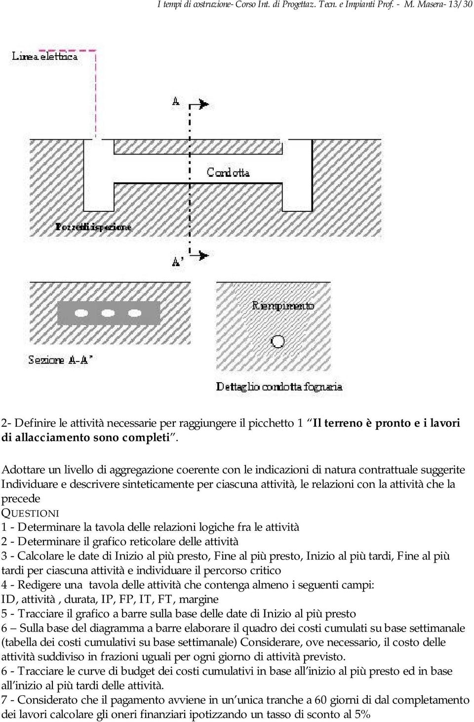 Adottare un livello di aggregazione coerente con le indicazioni di natura contrattuale suggerite Individuare e descrivere sinteticamente per ciascuna attività, le relazioni con la attività che la