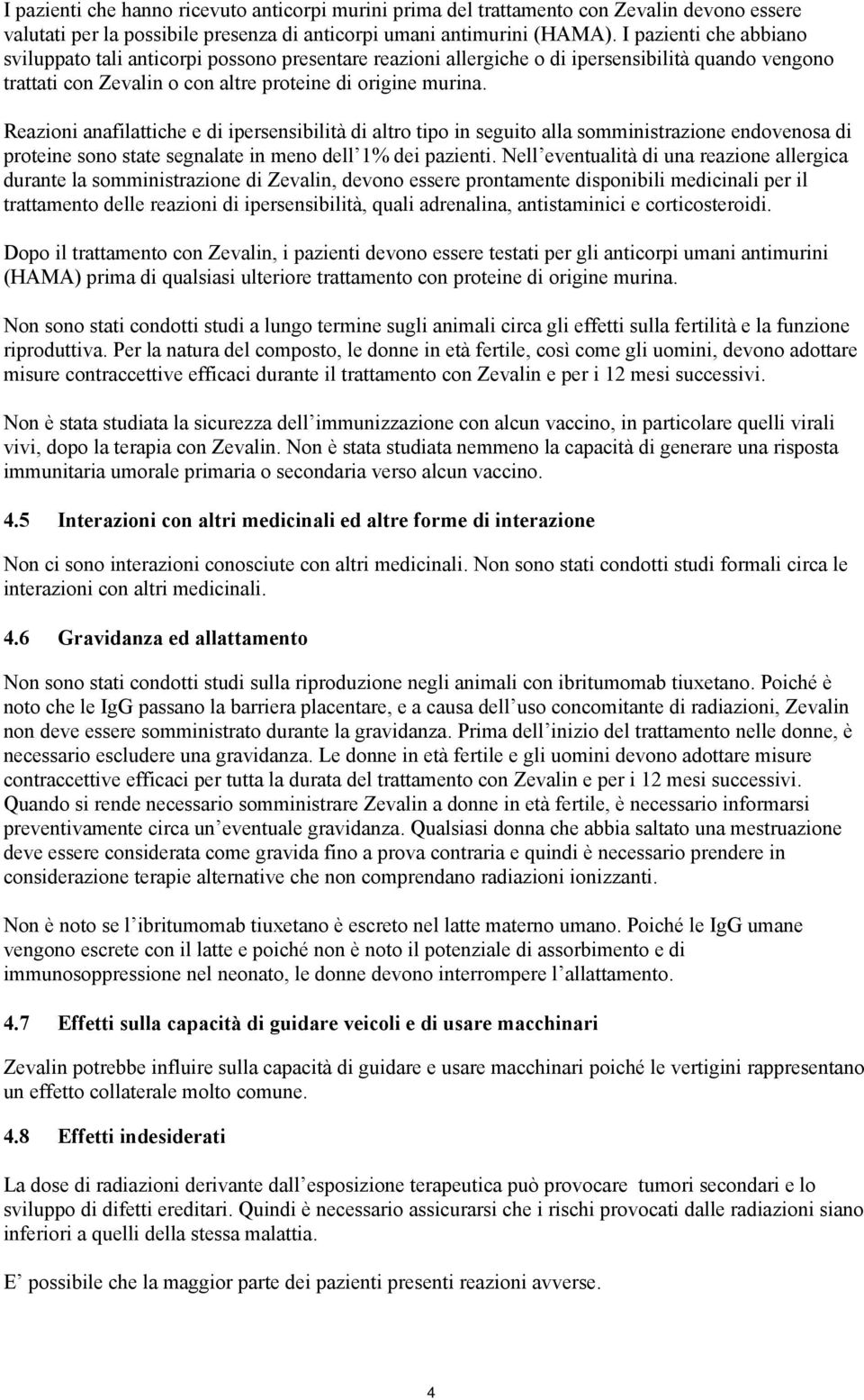 Reazioni anafilattiche e di ipersensibilità di altro tipo in seguito alla somministrazione endovenosa di proteine sono state segnalate in meno dell 1% dei pazienti.