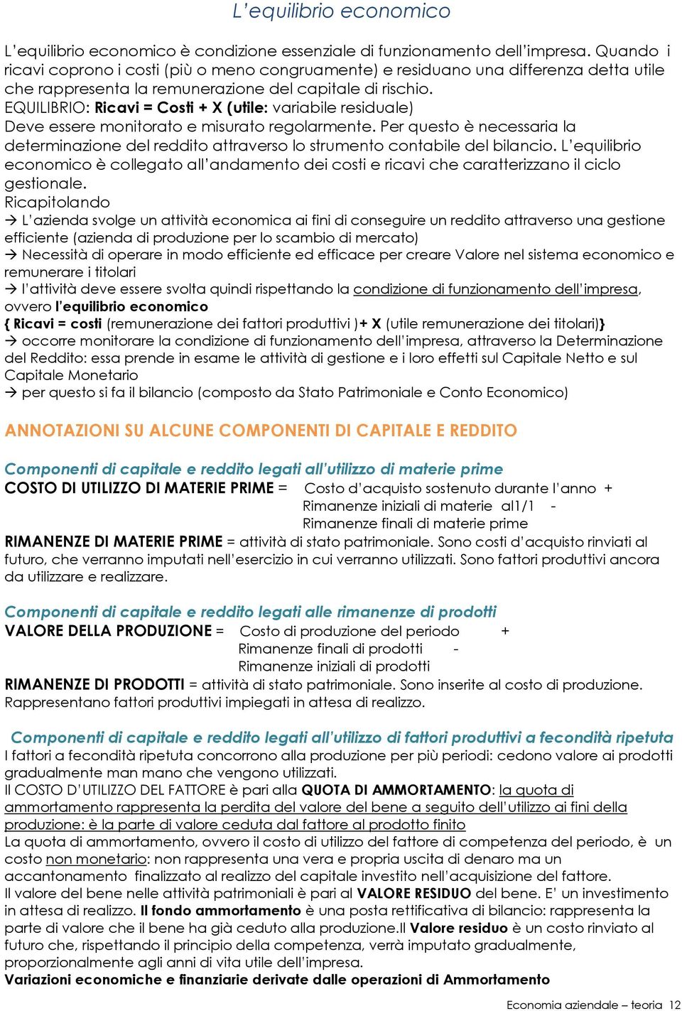 EQUILIBRIO: Ricavi = Costi + X (utile: variabile residuale) Deve essere monitorato e misurato regolarmente.