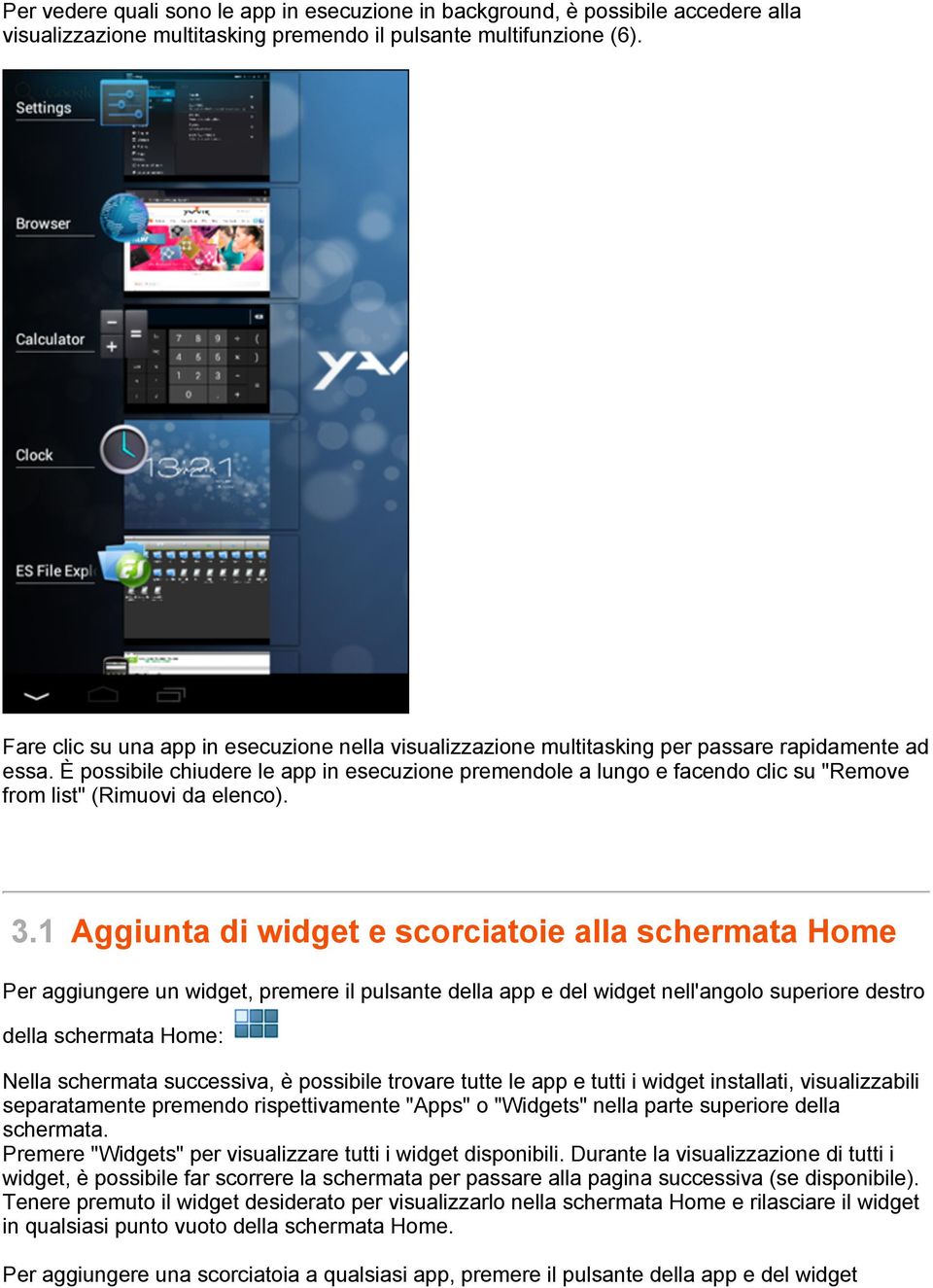 1 Aggiunta di widget e scorciatoie alla schermata Home Per aggiungere un widget, premere il pulsante della app e del widget nell'angolo superiore destro della schermata Home: separatamente premendo