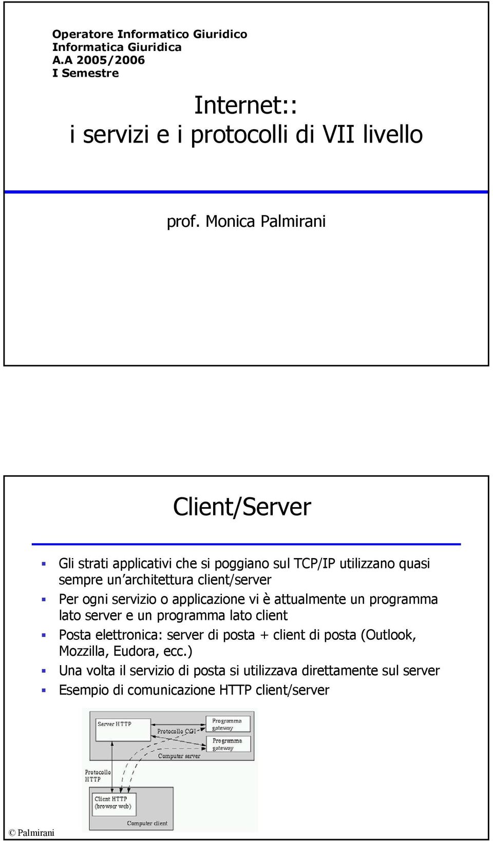 ogni servizio o applicazione vi è attualmente un programma lato server e un programma lato client Posta elettronica: server di posta + client