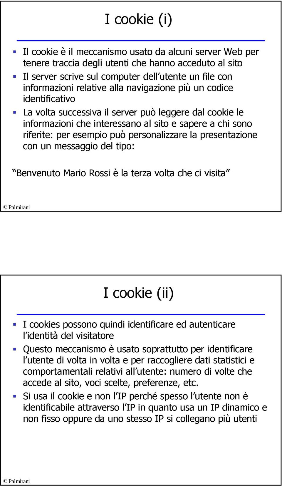 personalizzare la presentazione con un messaggio del tipo: Benvenuto Mario Rossi è la terza volta che ci visita I cookie (ii) I cookies possono quindi identificare ed autenticare l identità del