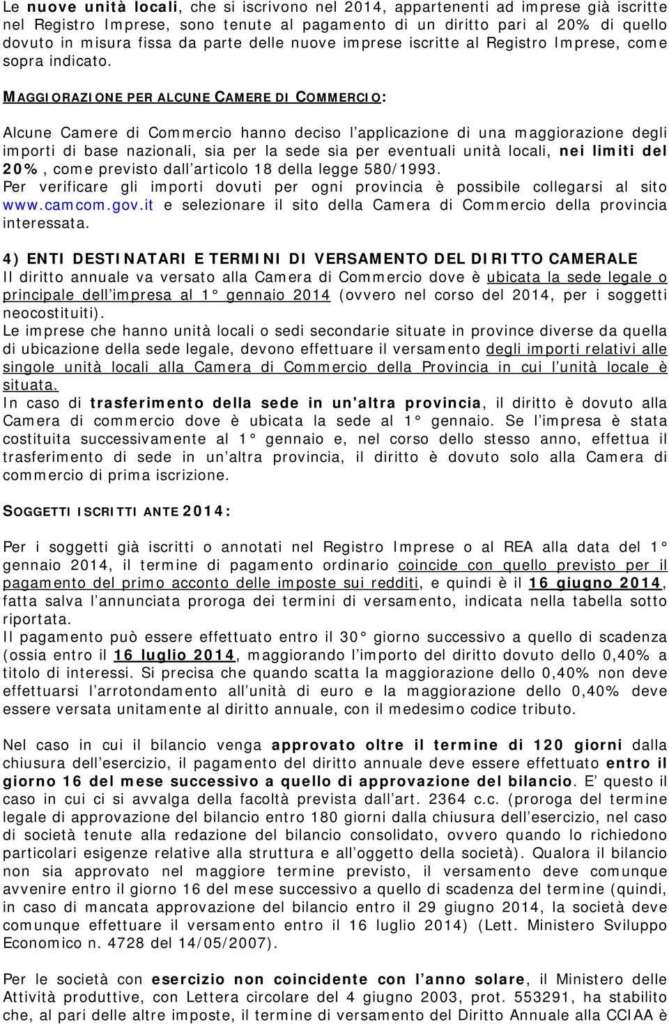 MAGGIORAZIONE PER ALCUNE CAMERE DI COMMERCIO: Alcune Camere di Commercio hanno deciso l applicazione di una maggiorazione degli importi di base nazionali, sia per la sede sia per eventuali unità