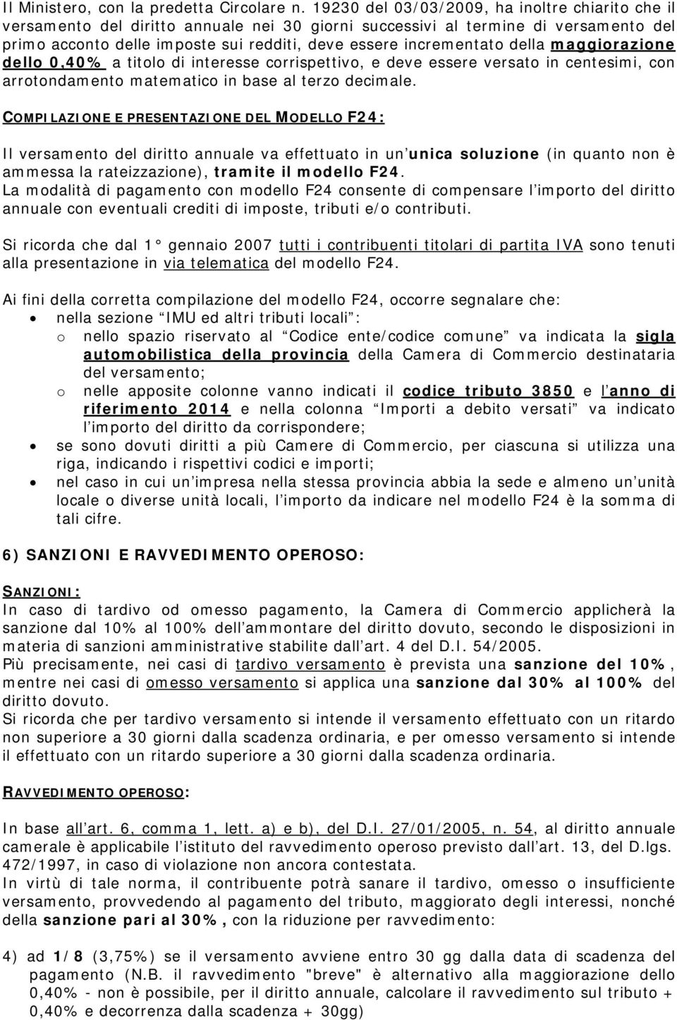 della maggiorazione dello 0,40% a titolo di interesse corrispettivo, e deve essere versato in centesimi, con arrotondamento matematico in base al terzo decimale.