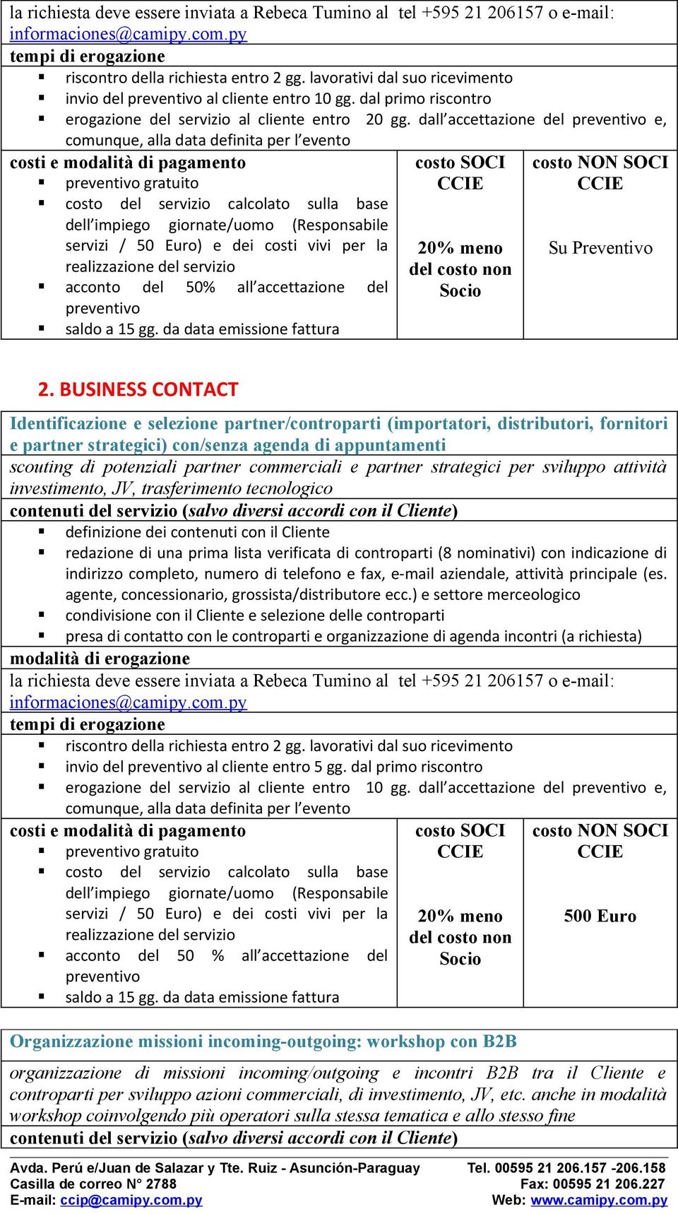 BUSINESS CONTACT Identificazione e selezione partner/controparti (importatori, distributori, fornitori e partner strategici) con/senza agenda di appuntamenti scouting di potenziali partner