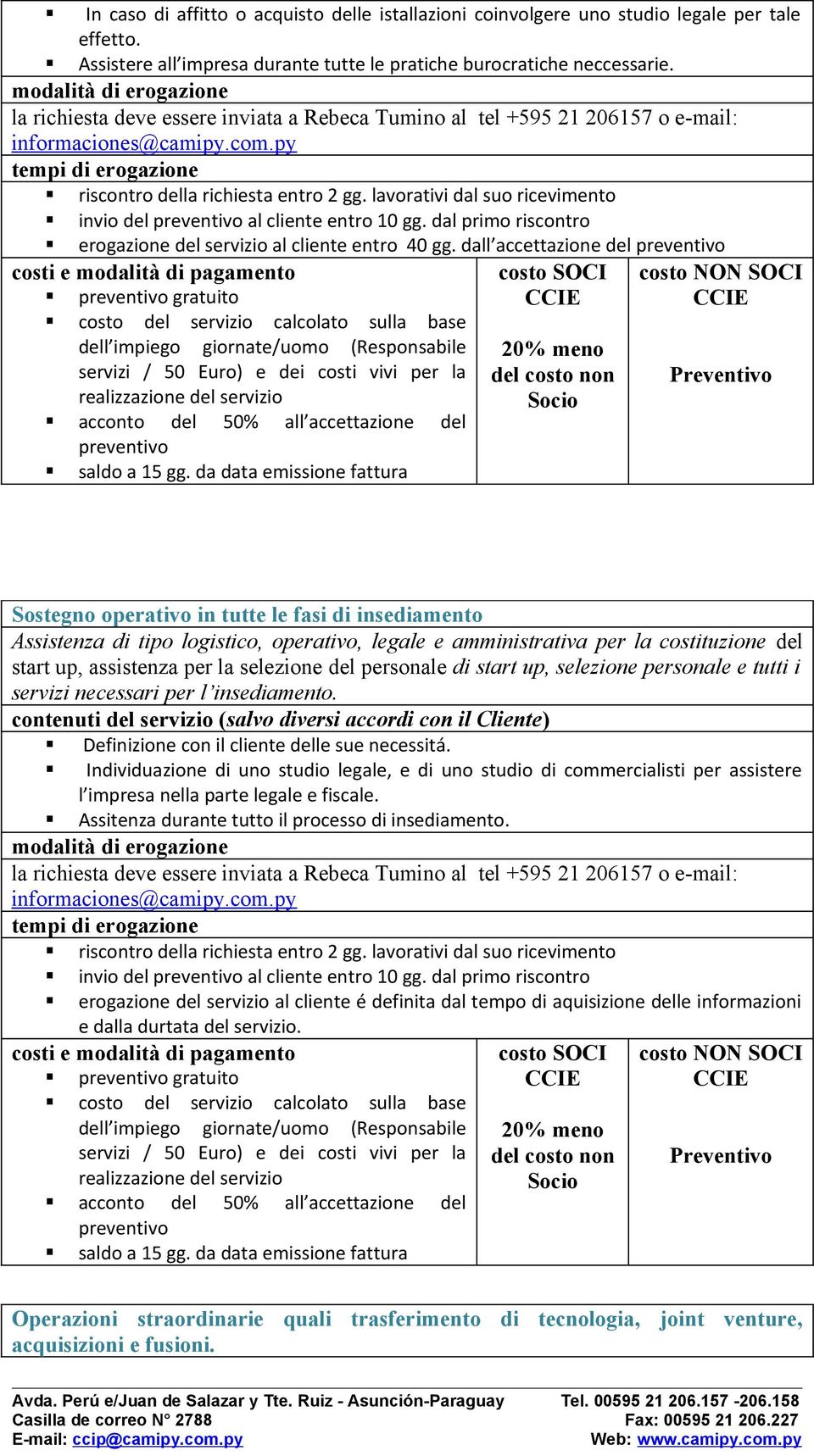 dall accettazione del gratuito costo del servizio calcolato sulla base Preventivo Sostegno operativo in tutte le fasi di insediamento Assistenza di tipo logistico, operativo, legale e amministrativa