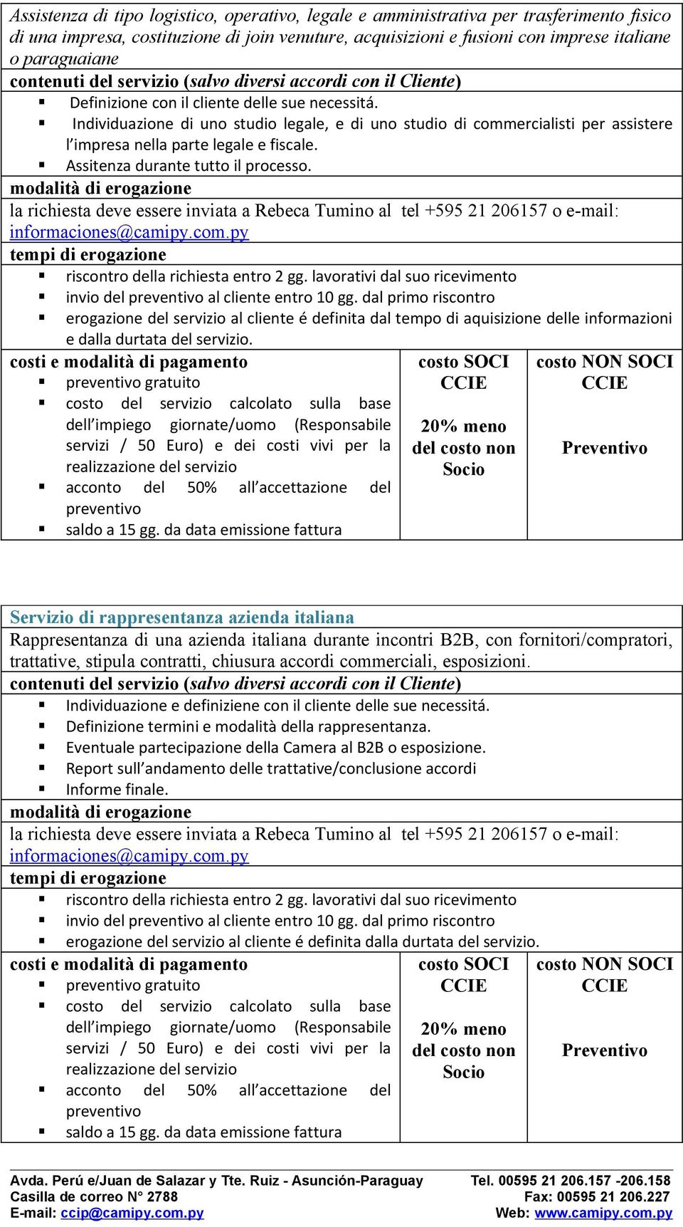 Assitenza durante tutto il processo. riscontro della richiesta entro 2 gg. lavorativi dal suo ricevimento invio del al cliente entro 10 gg.