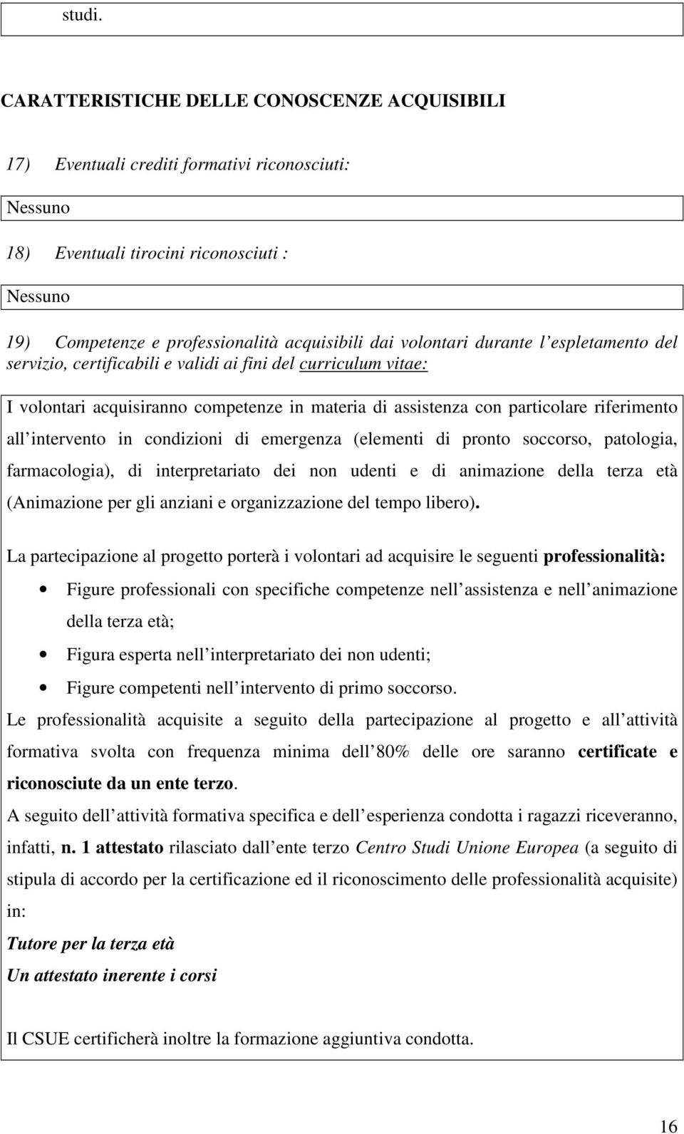 volontari durante l espletamento del servizio, certificabili e validi ai fini del curriculum vitae: I volontari acquisiranno competenze in materia di assistenza con particolare riferimento all