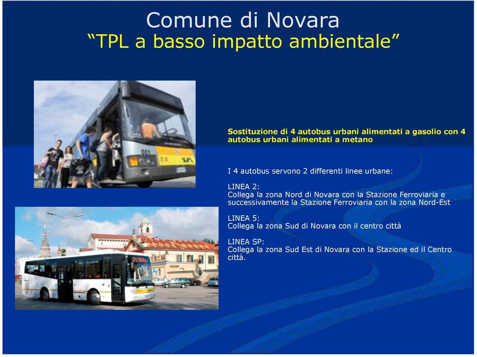 Novara con la Stazione Ferroviaria e successivamente la Stazione Ferroviaria con la zona Nord-Est LINEA 5: Collega