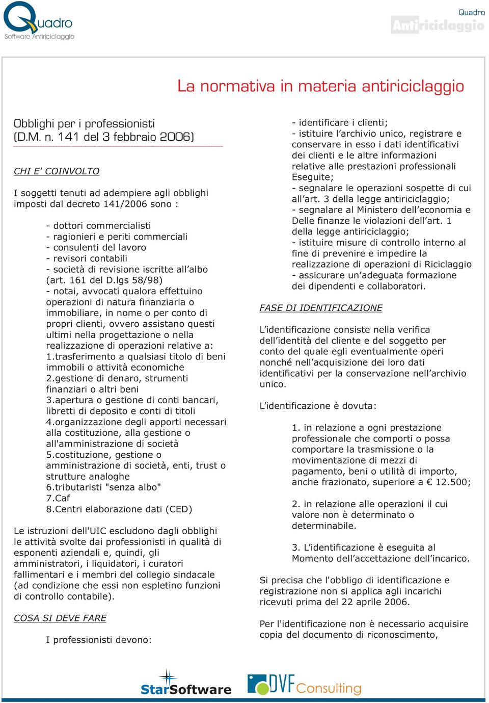 lgs 58/98) - notai, avvocati qualora effettuino operazioni di natura finanziaria o immobiliare, in nome o per conto di propri clienti, ovvero assistano questi ultimi nella progettazione o nella