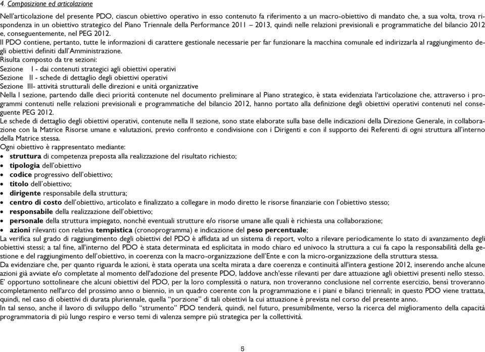 Il PDO contiene, pertanto, tutte le informazioni di carattere gestionale necessarie per far funzionare la macchina comunale ed indirizzarla al raggiungimento degli obiettivi definiti dall