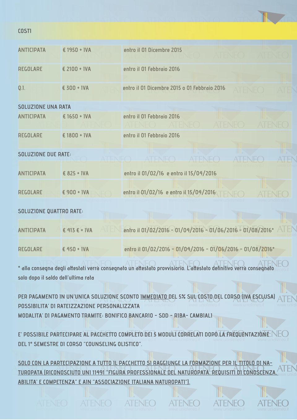 15/04/2016 www.uniate REGOLARE 900 + IVA entro il 01/02/16 e entro il 15/04/2016 SOLUZIONE QUATTRO RATE: ANTICIPATA 413 + IVA entro il 01/02/2016-01/04/2016-01/06/2016-01/08/2016* www.