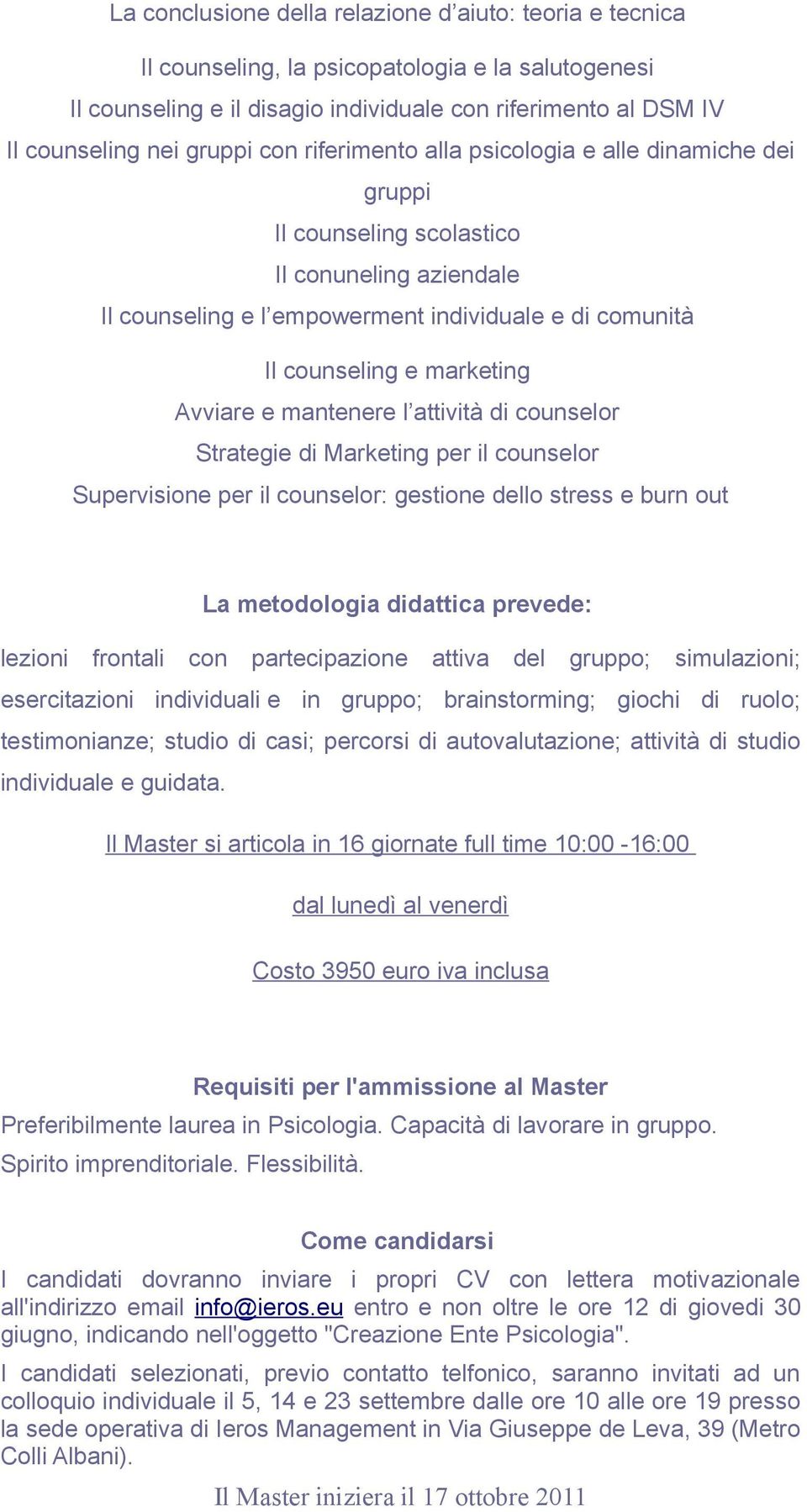 e mantenere l attività di counselor Strategie di Marketing per il counselor Supervisione per il counselor: gestione dello stress e burn out La metodologia didattica prevede: lezioni frontali con