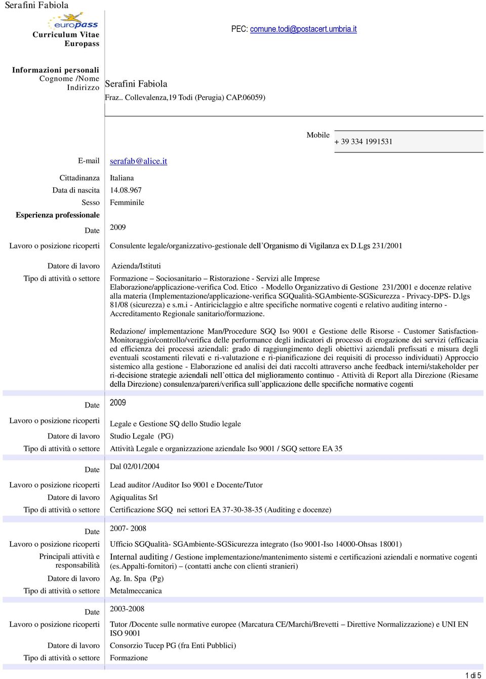 967 Sesso Femminile Esperienza professionale 2009 Consulente legale/organizzativo-gestionale dell Organismo di Vigilanza ex D.