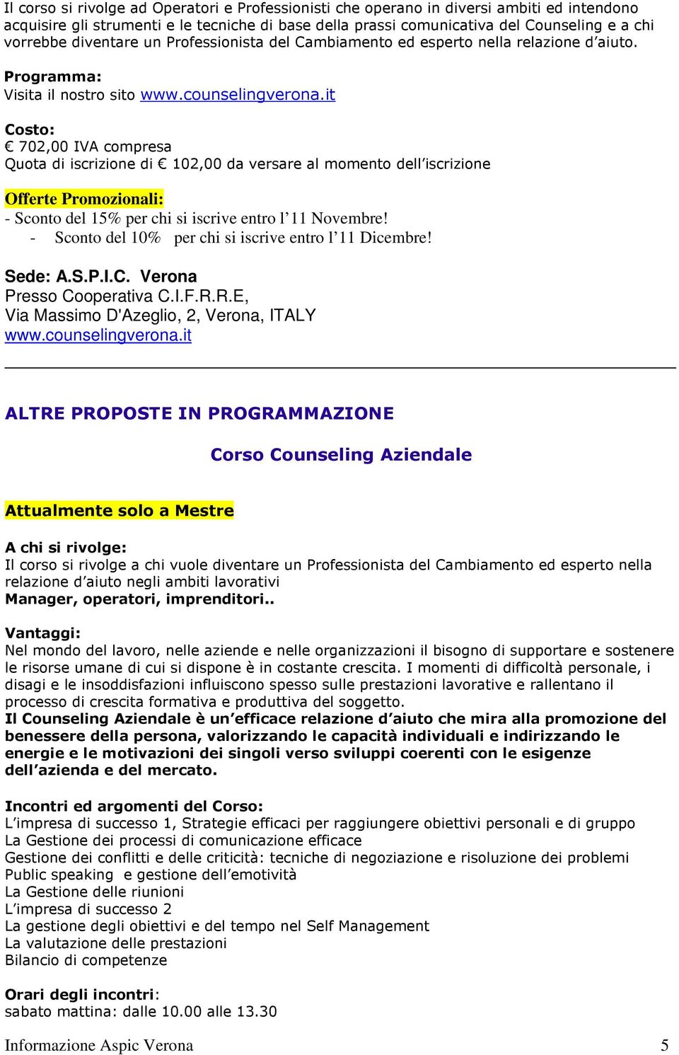 it Costo: 702,00 IVA compresa Quota di iscrizione di 102,00 da versare al momento dell iscrizione Offerte Promozionali: - Sconto del 15% per chi si iscrive entro l 11 Novembre!