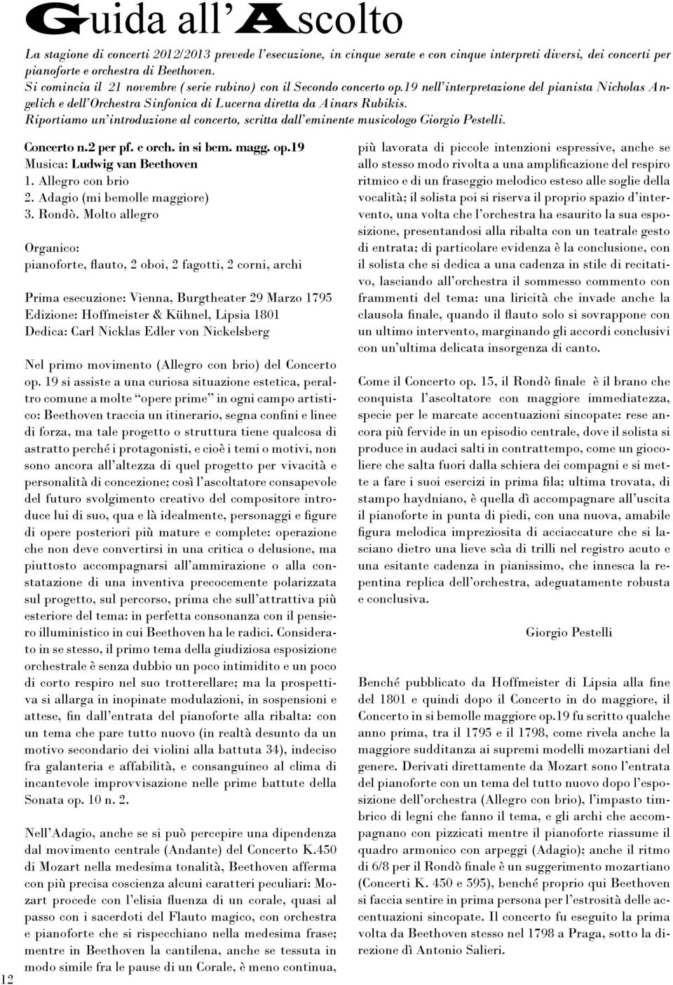 Riportiamo un introduzione al concerto, scritta dall eminente musicologo Giorgio Pestelli. 12 Concerto n.2 per pf. e orch. in si bem. magg. op.19 Musica: Ludwig van Beethoven 1. Allegro con brio 2.