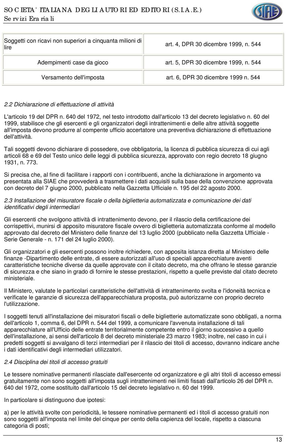 60 del 1999, stabilisce che gli esercenti e gli organizzatori degli intrattenimenti e delle altre attività soggette all'imposta devono produrre al compente ufficio accertatore una preventiva