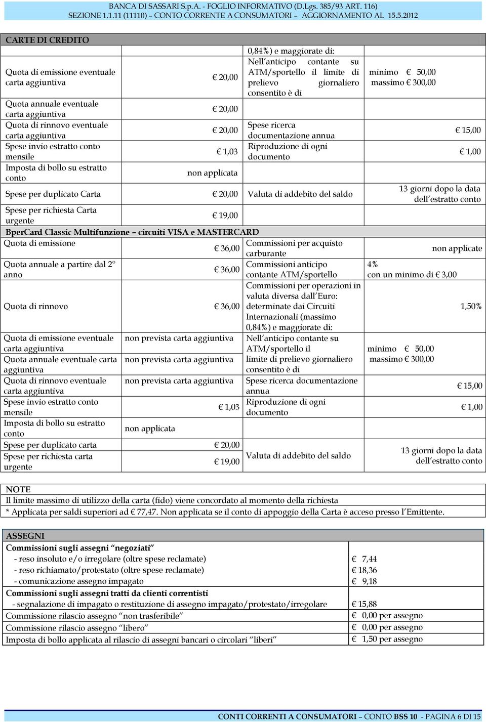 annua Riproduzione di ogni documento Spese per duplicato Carta 20,00 Valuta di addebito del saldo Spese per richiesta Carta urgente 19,00 BperCard Classic Multifunzione circuiti VISA e MASTERCARD